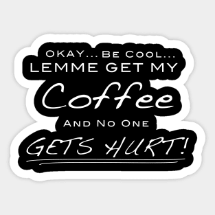 Lemme Get My Coffee and No One Gets Hurt - Design for coffee lovers Sticker